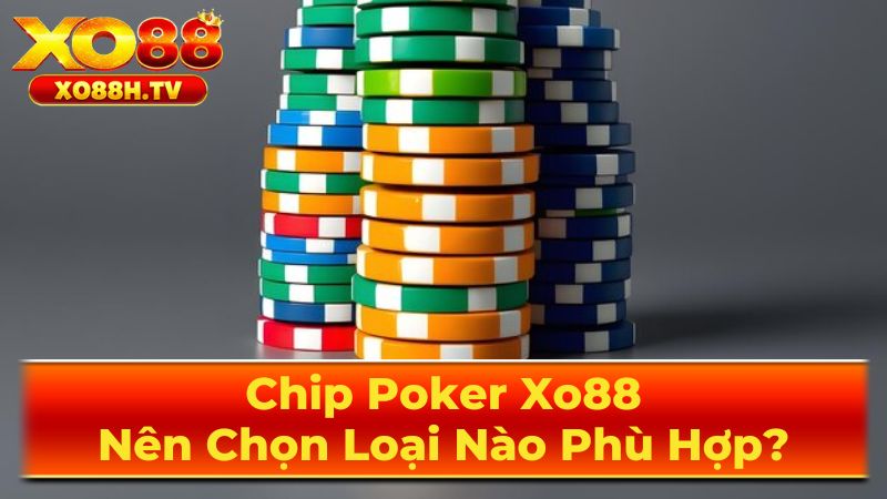 Yếu Tố Then Chốt Khi Lựa Chọn Chip PokePoker