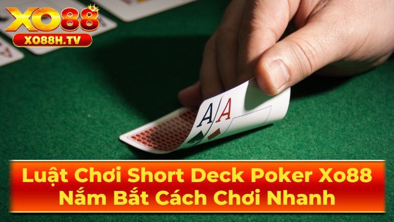 Luật Chơi Short Deck Poker Xo88: Nắm Bắt Cách Chơi Nhanh 1 Short Deck Poker Là Gì?