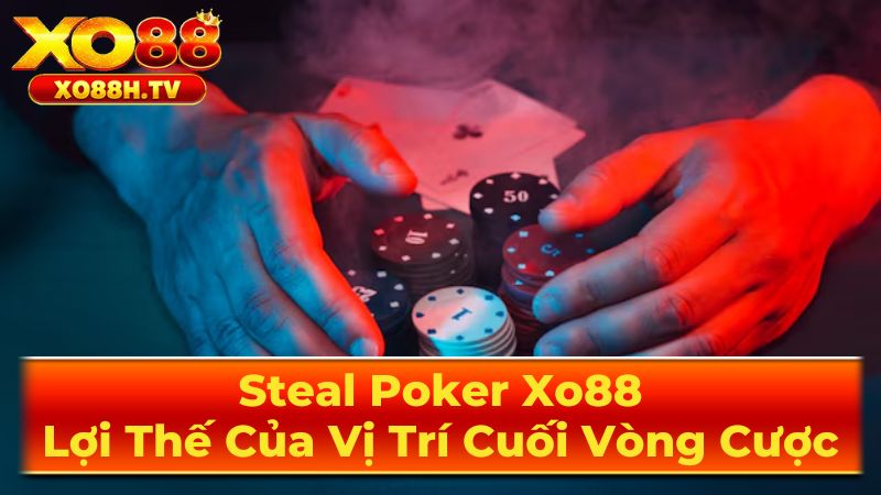 Nghệ Thuật Thực Hiện Steal Poker Hiệu Quả