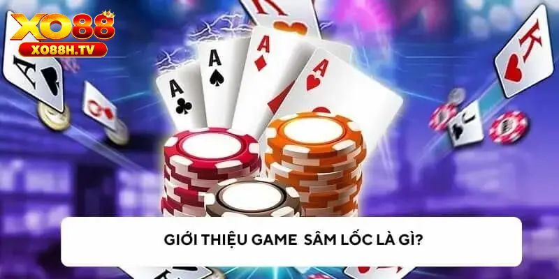 Sâm Lốc - Game Bài Đổi Thưởng Đỉnh Cao Bậc Nhất Xo88 1 Đôi nét về Sâm Lốc