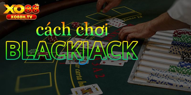 Blackjack Xo88 - Siêu Phẩm Game Bài Hot Nhất Năm 2025 2 Hướng dẫn luật chơi blackjack