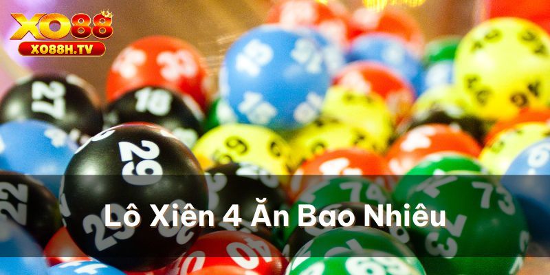 Xo88 Hướng Dẫn Tính Lô Xiên 4 Ăn Bao Nhiêu Cho Tân Thủ 2 Lô xiên 4 ăn bao nhiêu?