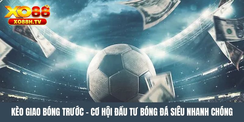 Bí kíp tối ưu cơ hội thắng khi chơi kèo giao bóng trước