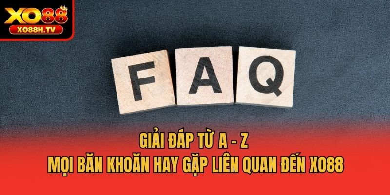 Giải đáp từ A - Z mọi băn khoăn hay gặp liên quan đến Xo88